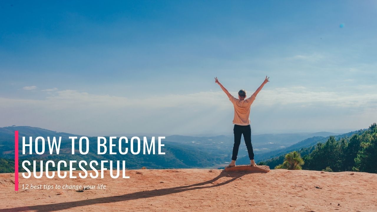 How to Become SUCCESSFUL – 12 best tips to change your life