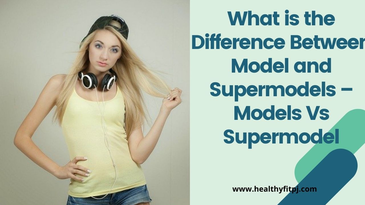 What is the Difference Between Model and Supermodel