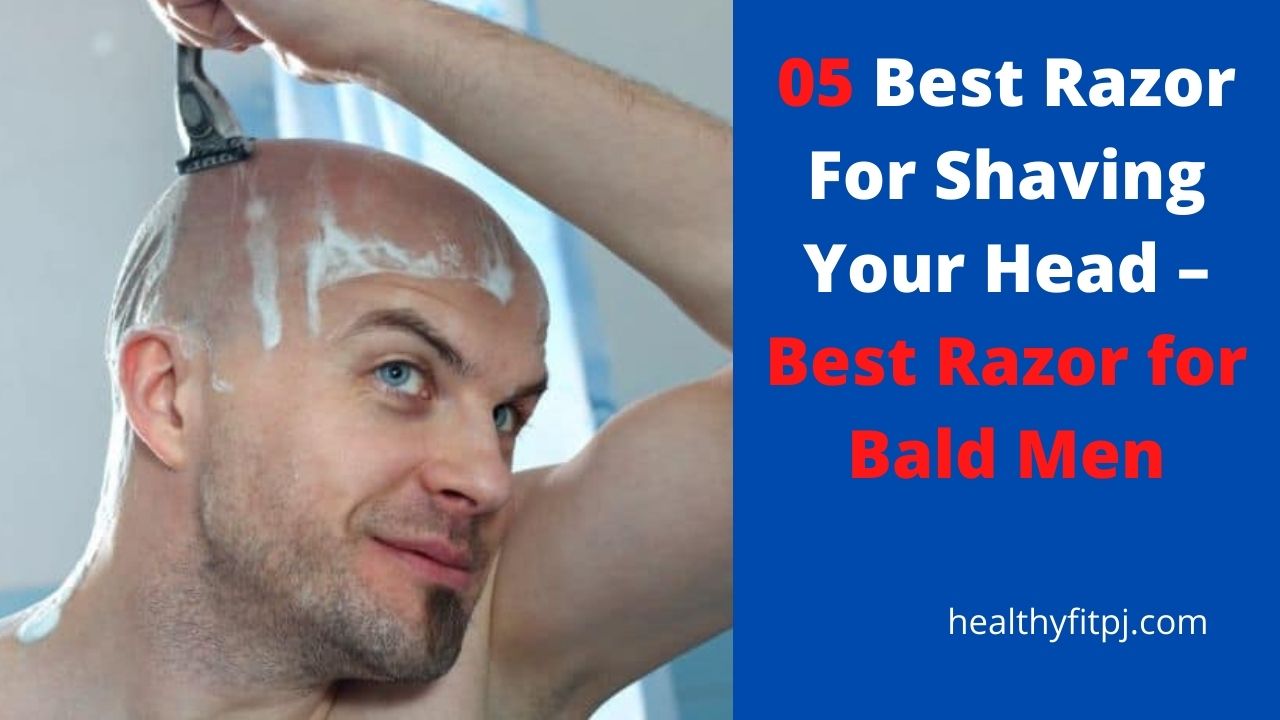 05 Best Razor For Shaving Your Head – Best Razor for Bald Men