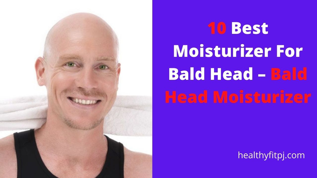 10 Best Moisturizer For Bald Head – Bald Head Moisturizer