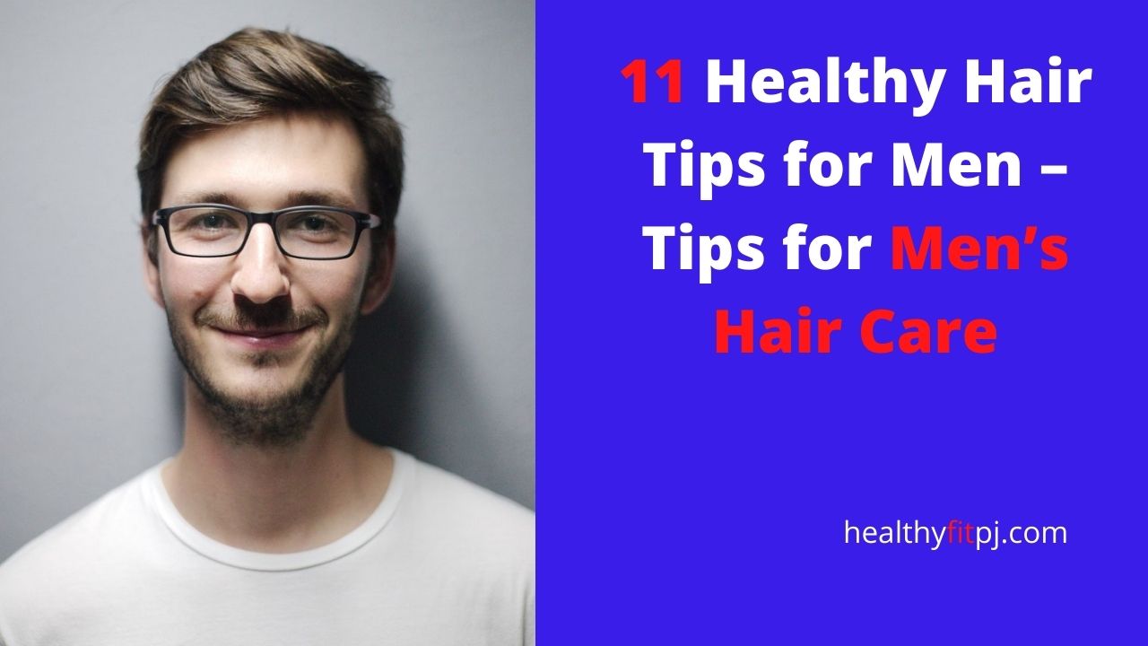 11 Healthy Hair Tips for Men – Tips for Men’s Hair Care