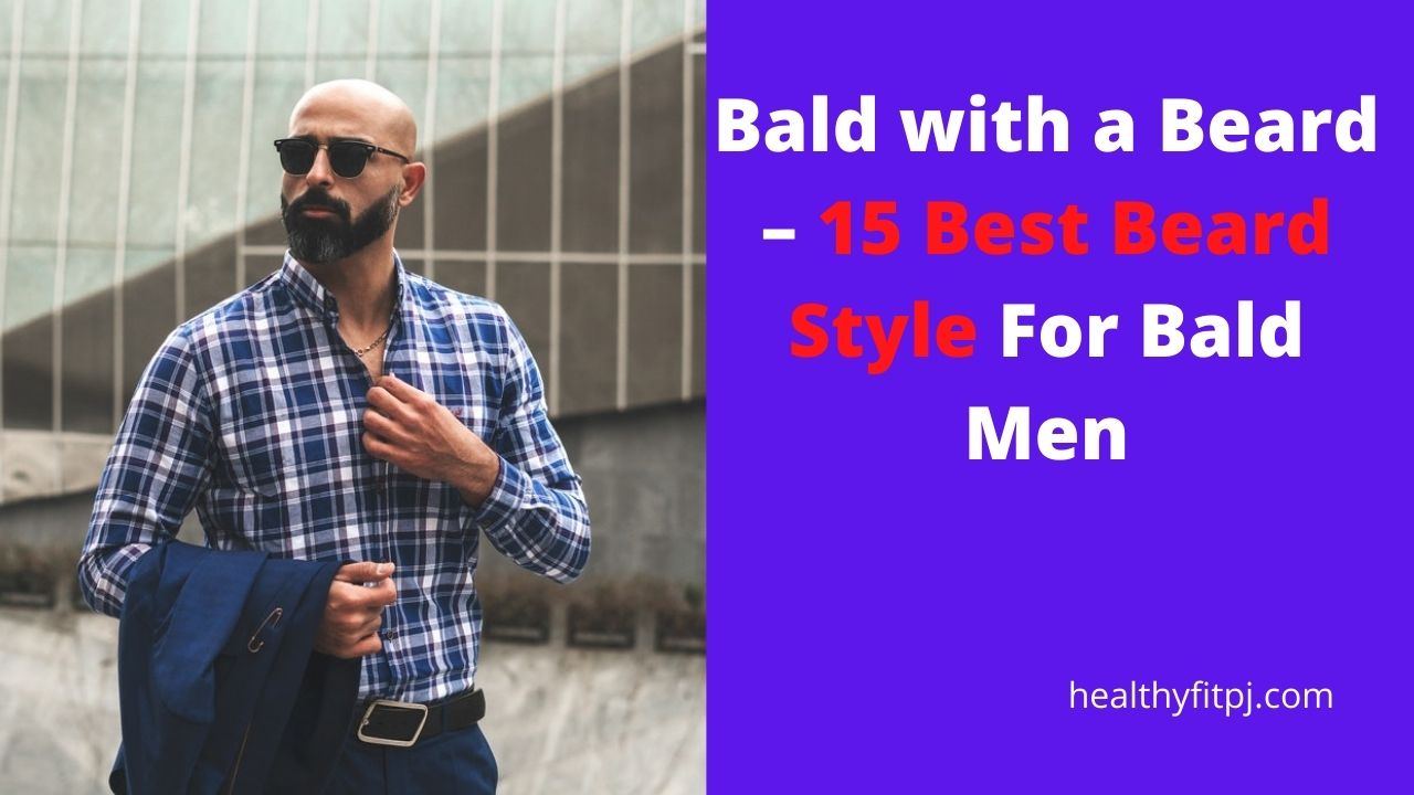 Bald with a Beard – 15 Best Beard Style For Bald Men