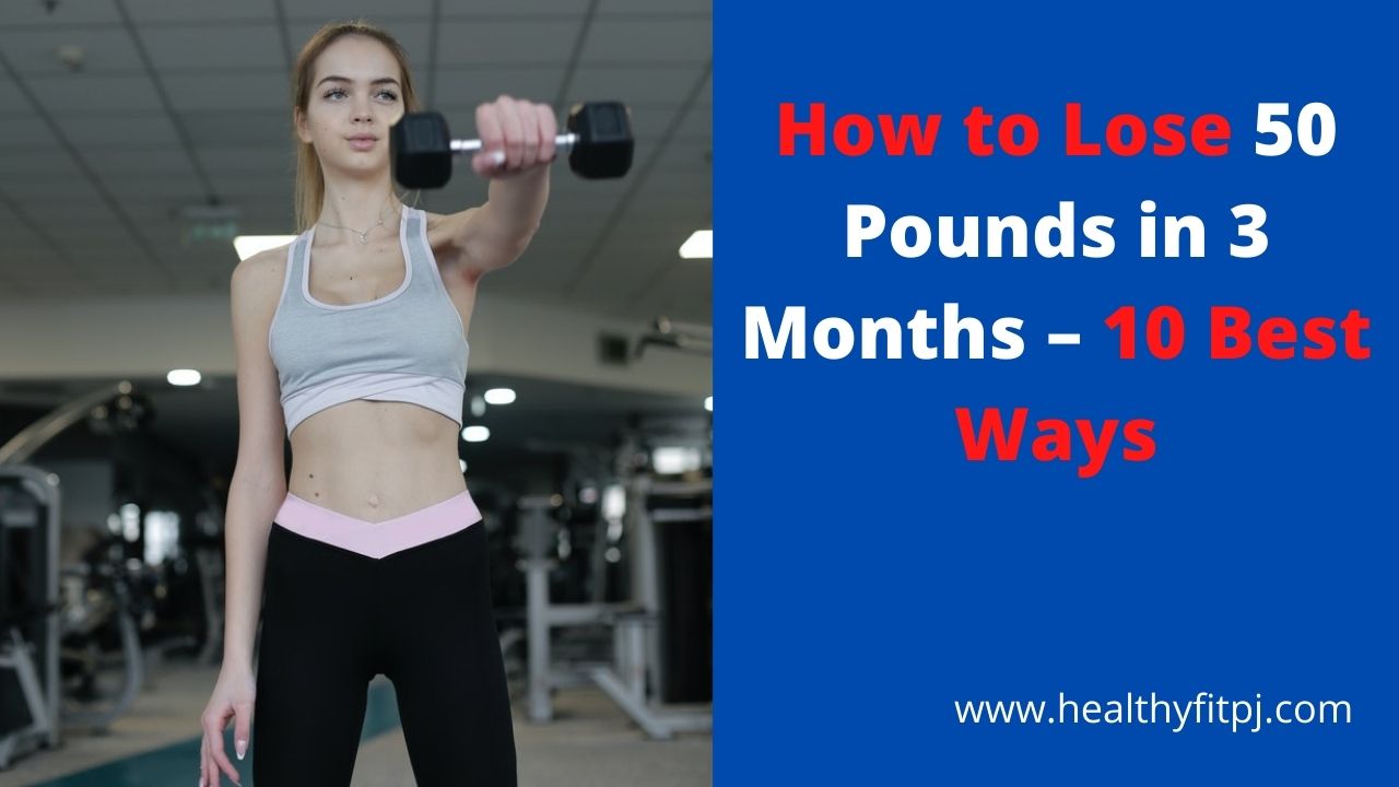 How to Lose 50 Pounds in 3 Months – 10 Best Ways