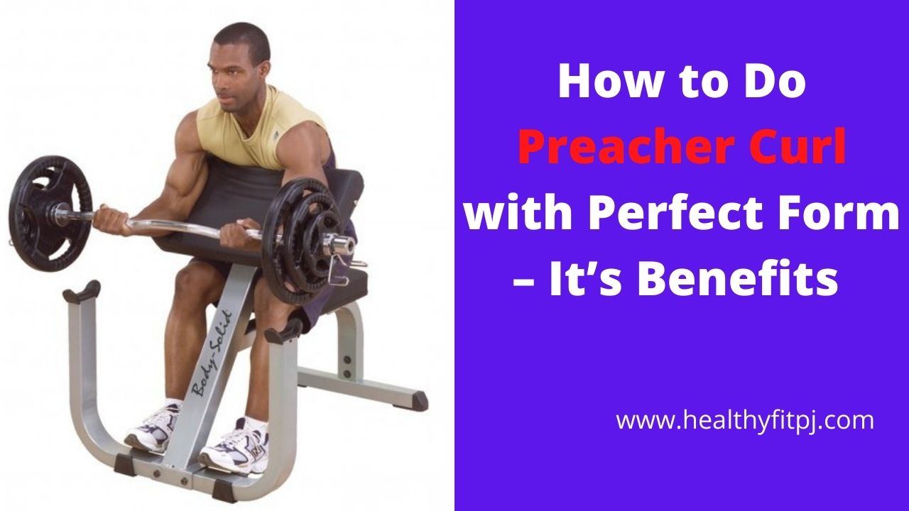 How to Do Preacher Curl with Perfect Form – It’s Benefits 