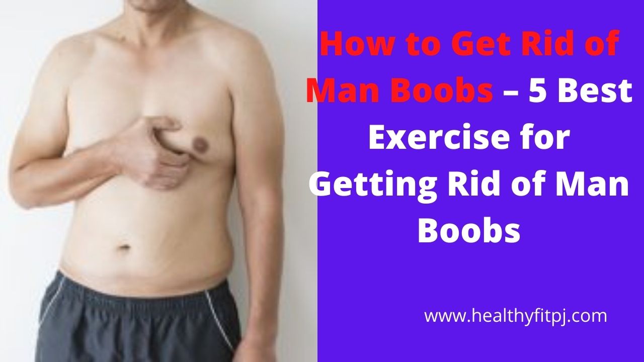 How to Get Rid of Man Boobs – 5 Best Exercise for Getting Rid of Man Boobs