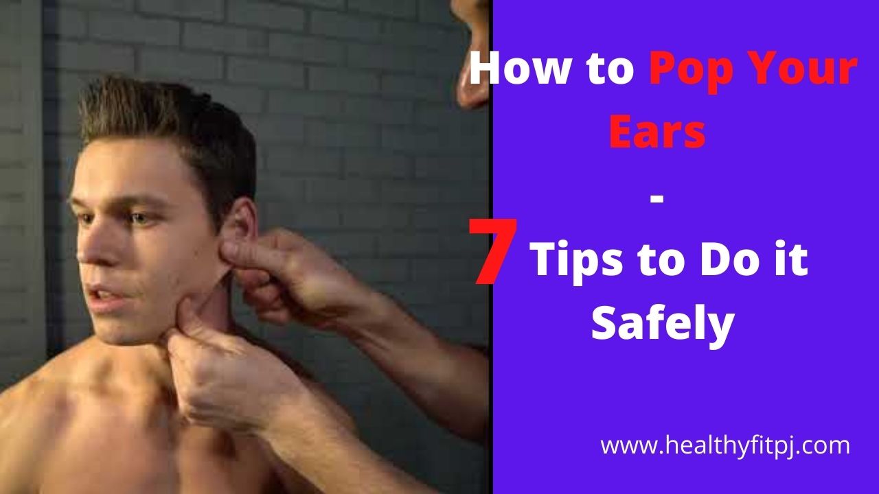 How to Pop Your Ears - 7 Tips to Do it Safely