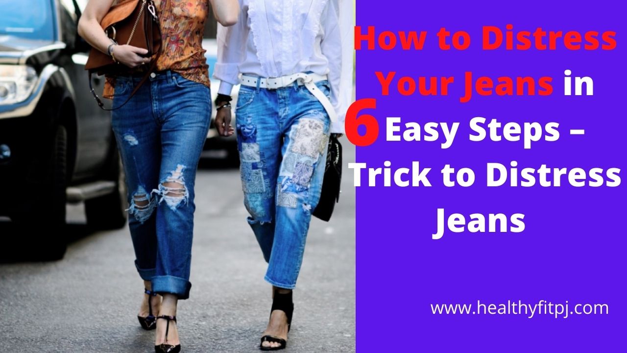 How to Distress Your Jeans in 6 Easy Steps – Trick to Distress Jeans