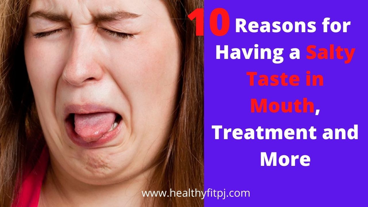 10 Reasons for Having a Salty Taste in Mouth, Treatment and More