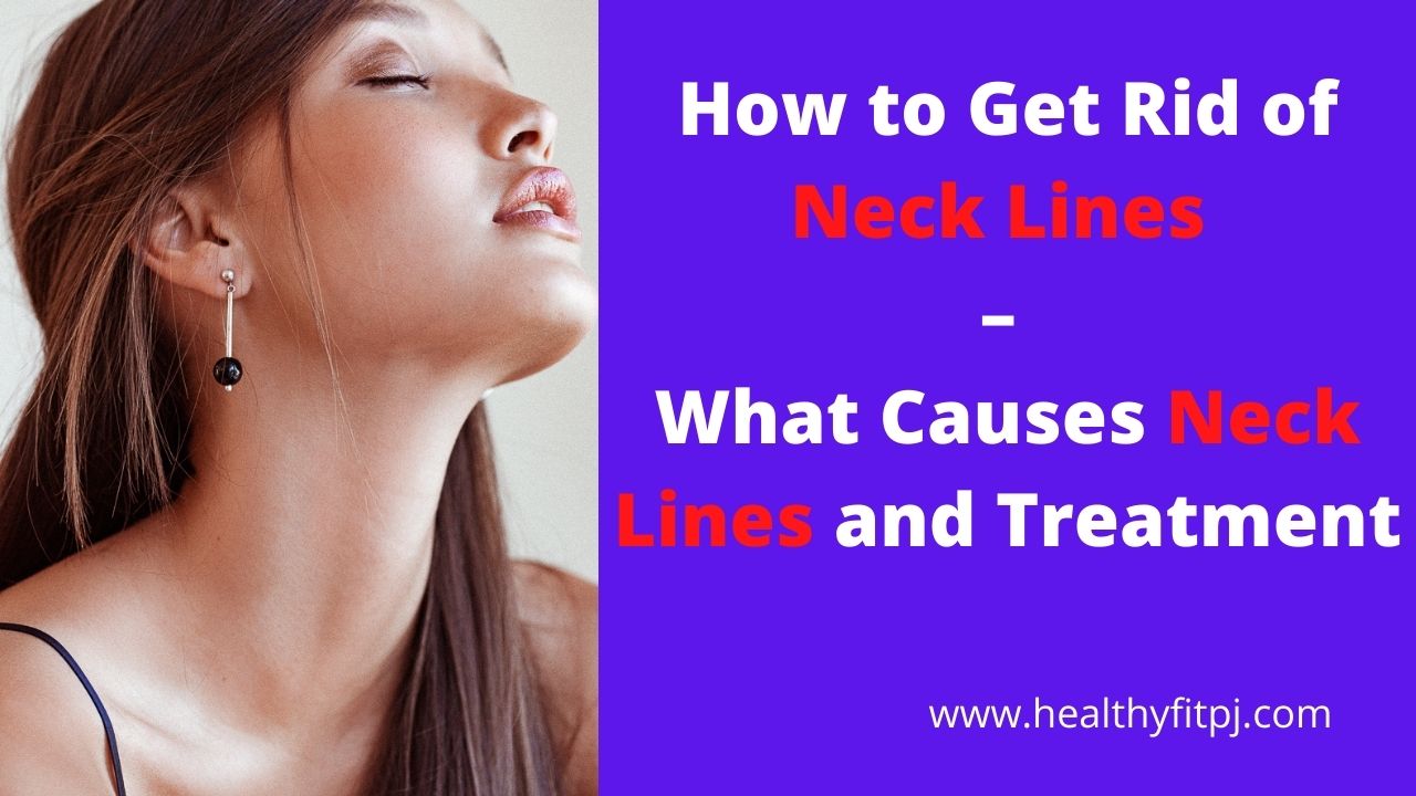 How to Get Rid of Neck Lines – What Causes Neck Lines and Treatment