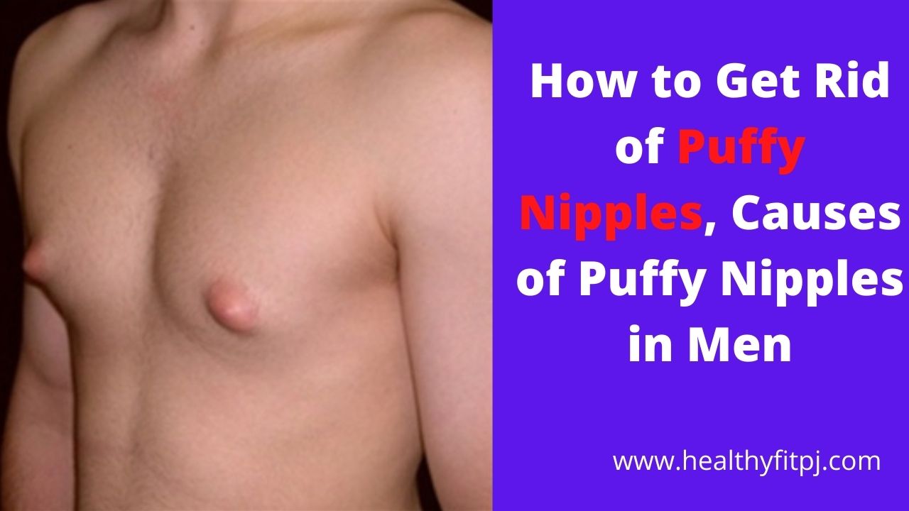 How to Get Rid of Puffy Nipples, Causes of Puffy Nipples in Men