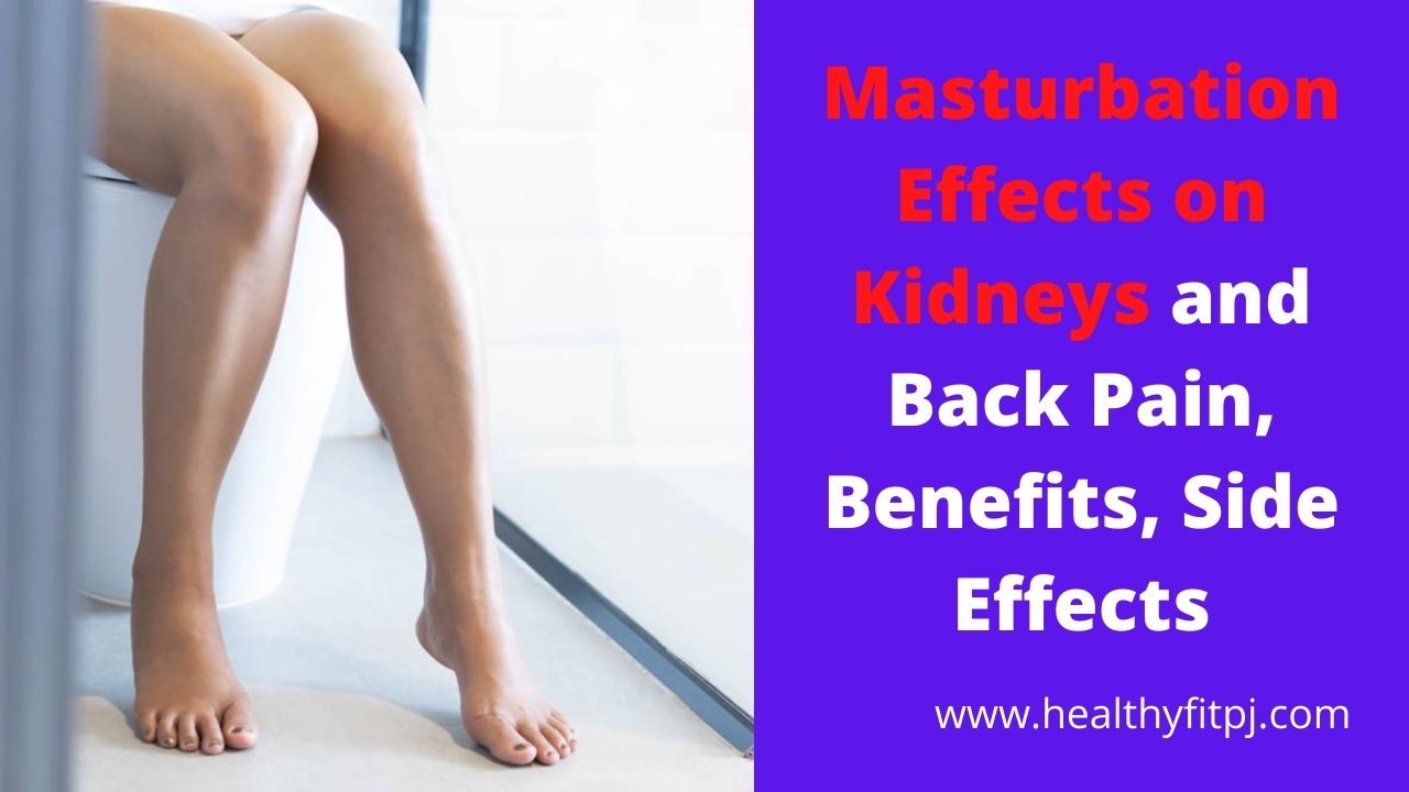 Masturbation Effects on Kidneys and Back Pain, Benefits, Side Effects
