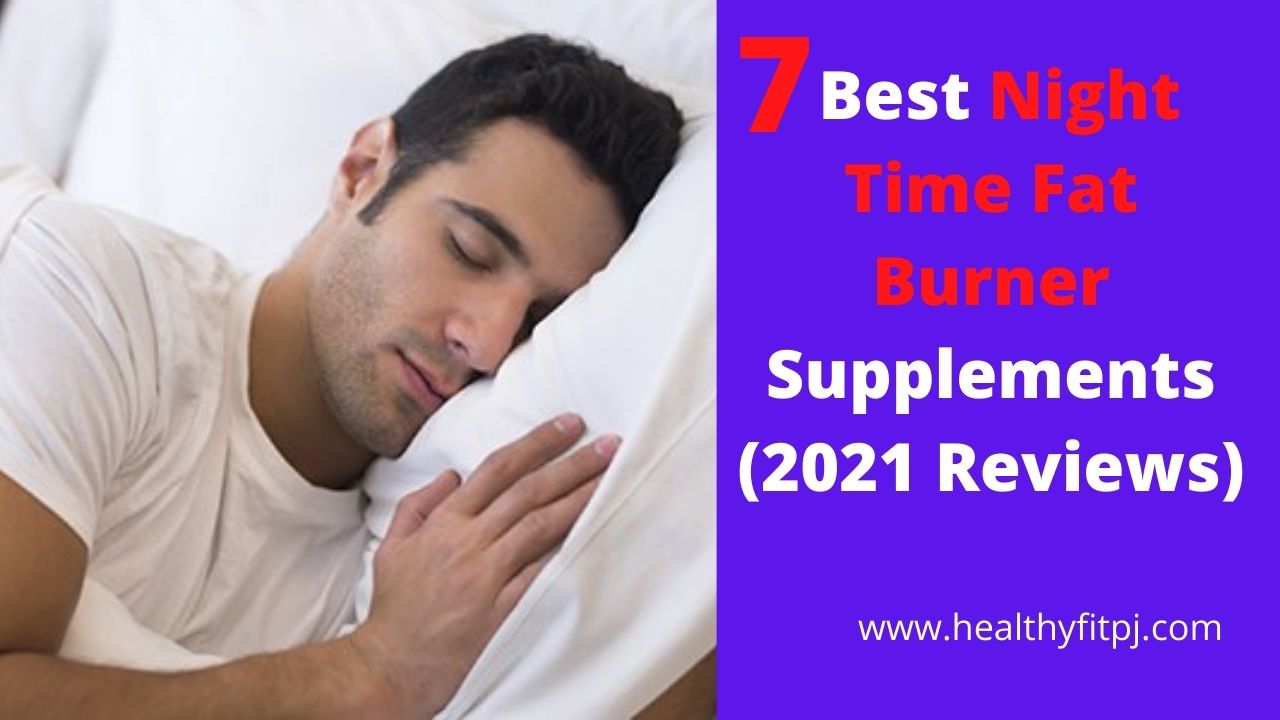 7 Best Night Time Fat Burner Supplements (2021 Reviews)