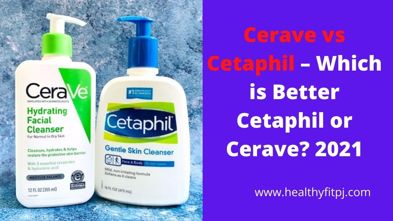 Cerave vs Cetaphil – Which is Better Cetaphil or Cerave? 2021