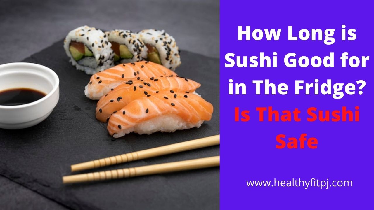 How Long is Sushi Good for in The Fridge? Is That Sushi Safe