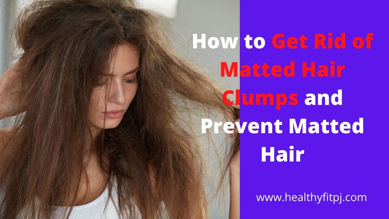 How to Get Rid of Matted Hair Clumps and Prevent Matted Hair