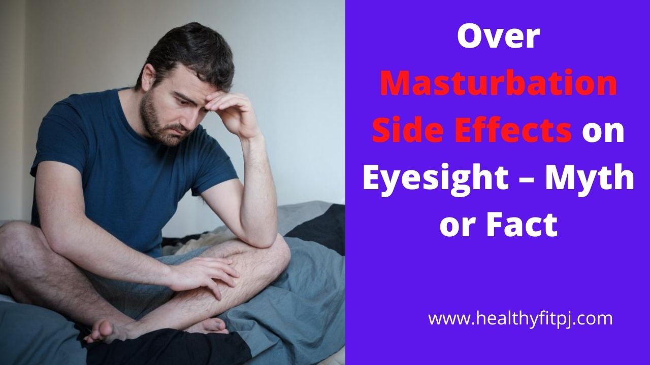 Over Masturbation Side Effects on Eyesight – Myth or Fact