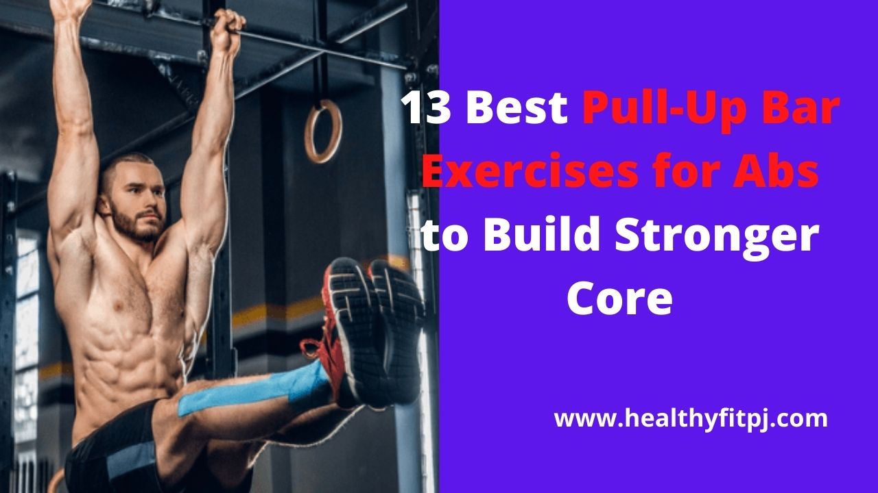 13 Best Pull-Up Bar Exercises for Abs to Build Stronger Core