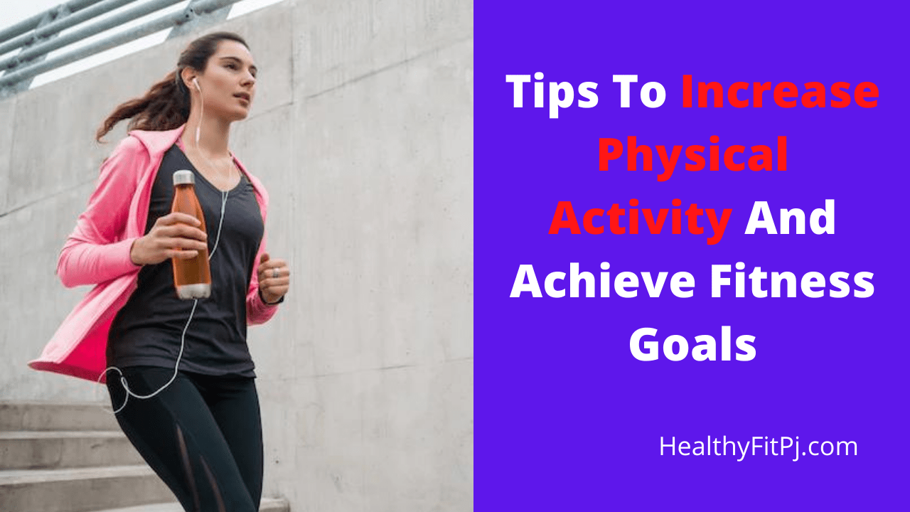 Tips To Increase Physical Activity And Achieve Fitness Goals